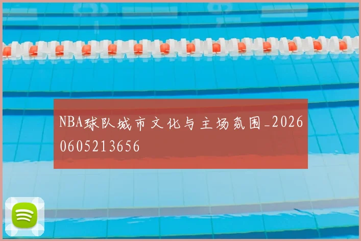 NBA球队城市文化与主场氛围_20260605213656