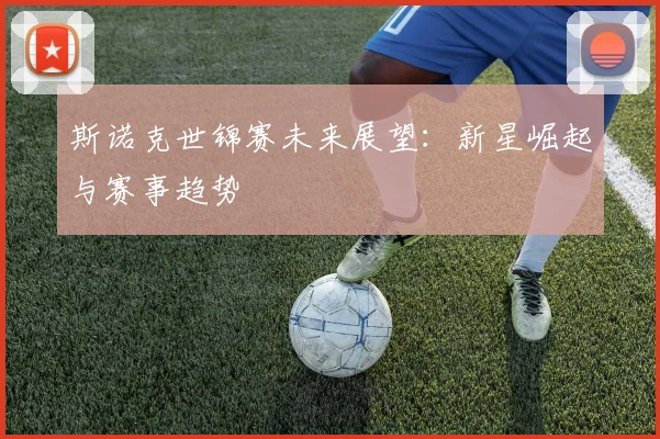 斯诺克世锦赛未来展望：新星崛起与赛事趋势