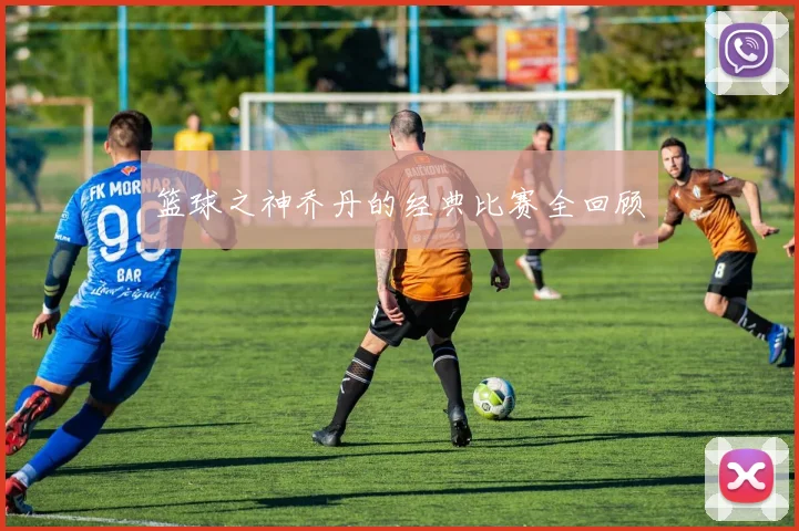 篮球之神乔丹的经典比赛全回顾