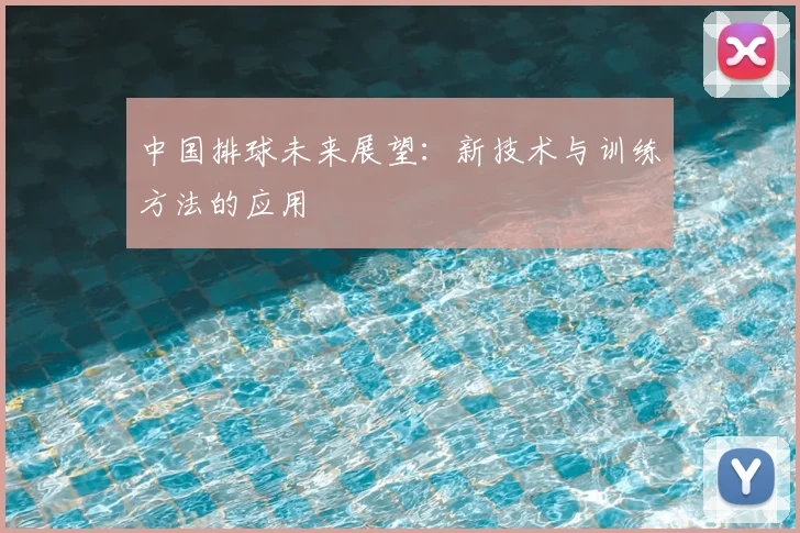 中国排球未来展望：新技术与训练方法的应用