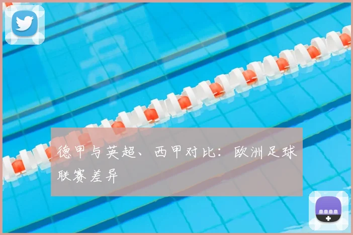 德甲与英超、西甲对比：欧洲足球联赛差异