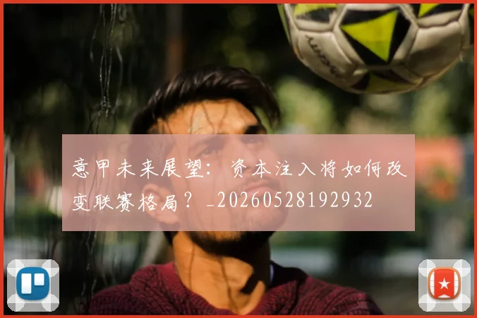 意甲未来展望：资本注入将如何改变联赛格局？_20260528192932