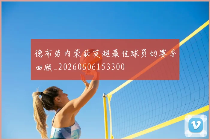 德布劳内荣获英超最佳球员的赛季回顾_20260606153300