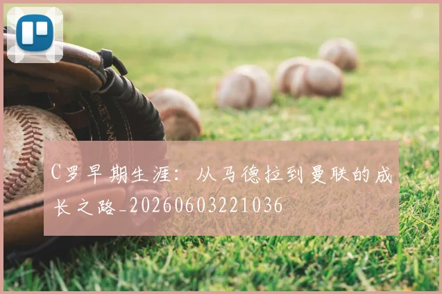 C罗早期生涯:从马德拉到曼联的成长之路_20260603221036