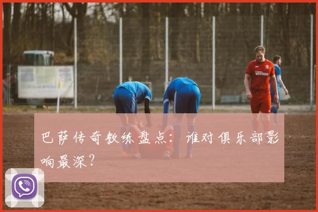 巴萨传奇教练盘点：谁对俱乐部影响最深？